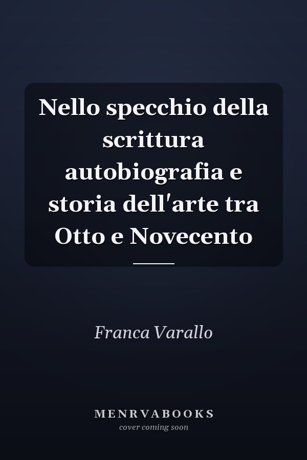 Nello specchio della scrittura autobiografia e storia dell'arte tra Otto e Novecento