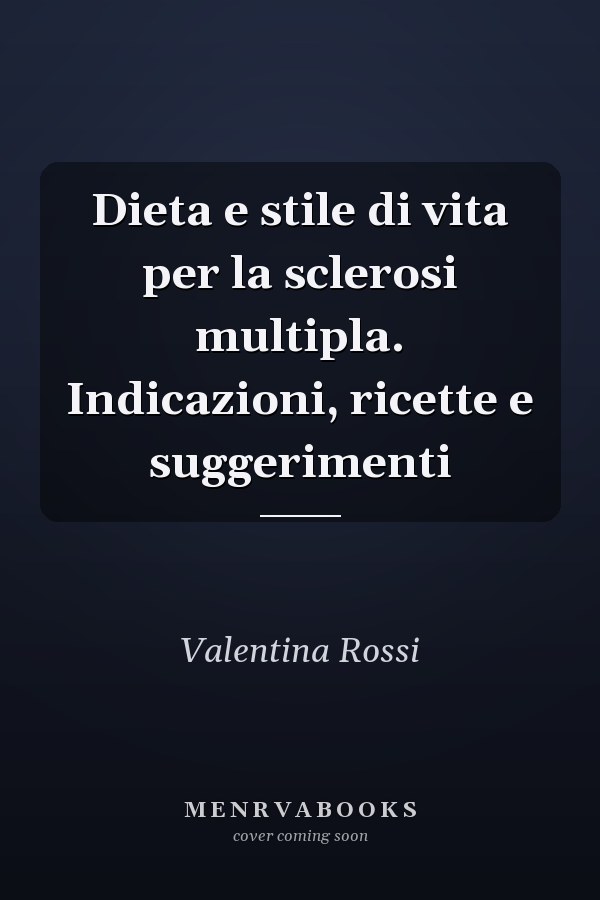Dieta e stile di vita per la sclerosi multipla. Indicazioni, ricette e suggerimenti