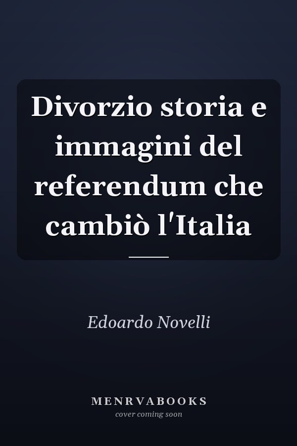 Divorzio storia e immagini del referendum che cambiò l'Italia