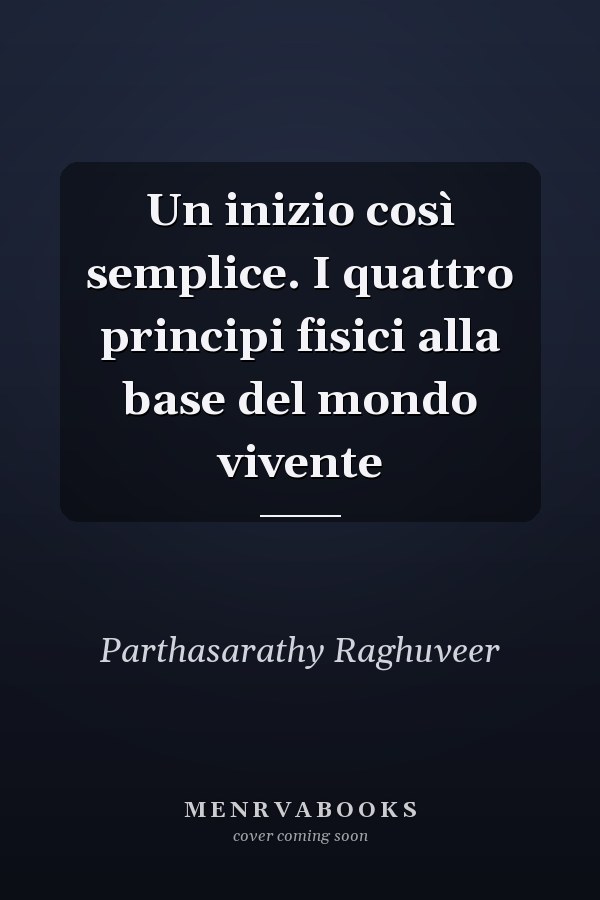 Un inizio così semplice. I quattro principi fisici alla base del mondo vivente