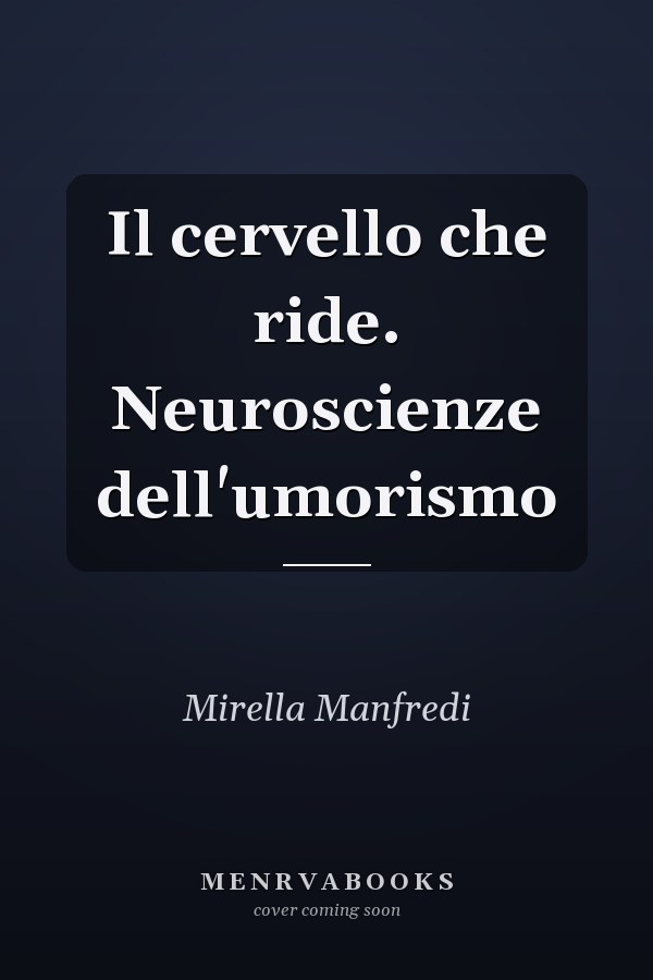 Il cervello che ride. Neuroscienze dell'umorismo