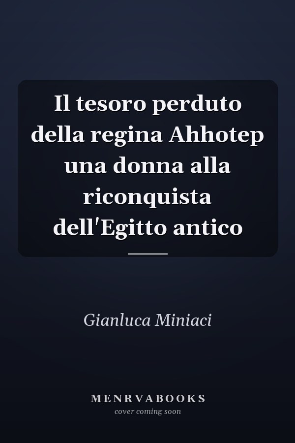 Il tesoro perduto della regina Ahhotep una donna alla riconquista dell'Egitto antico
