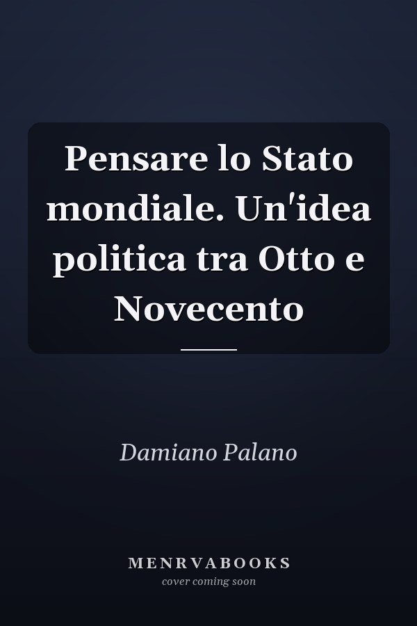 Pensare lo Stato mondiale. Un'idea politica tra Otto e Novecento