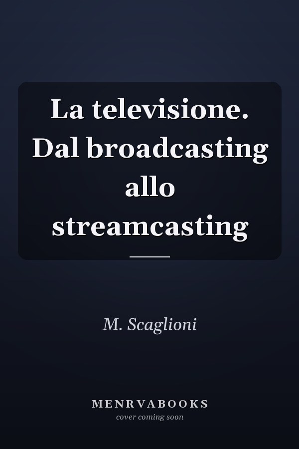 La televisione. Dal broadcasting allo streamcasting