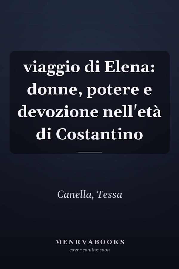 viaggio di Elena: donne, potere e devozione nell'età di Costantino