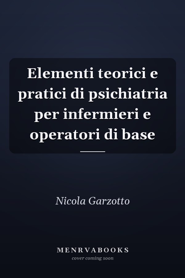 Elementi teorici e pratici di psichiatria per infermieri e operatori di base