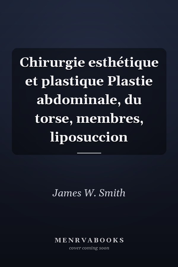 Chirurgie esthétique et plastique Plastie abdominale, du torse, membres, liposuccion