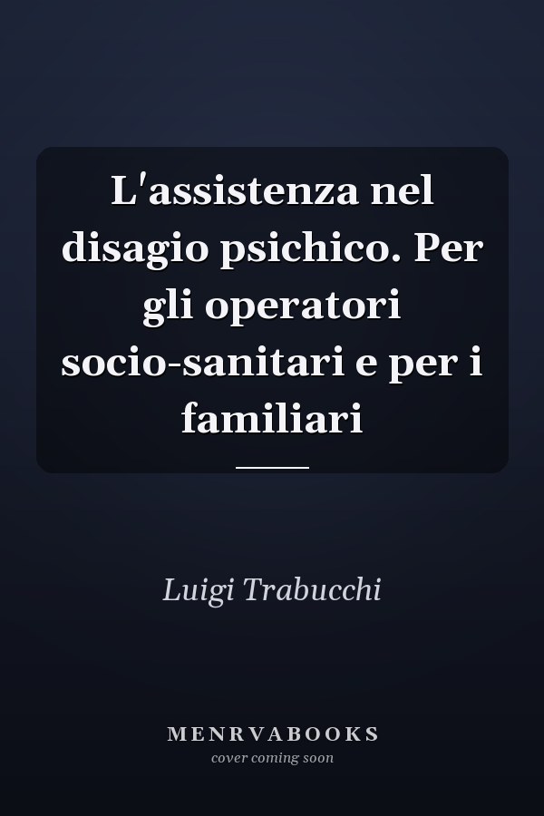 L'assistenza nel disagio psichico. Per gli operatori socio-sanitari e per i familiari