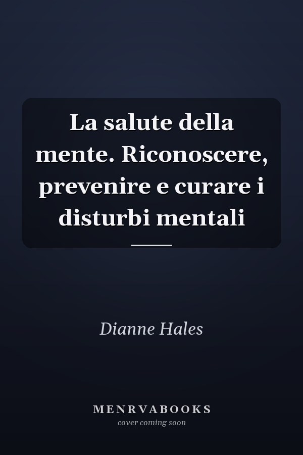 La salute della mente. Riconoscere, prevenire e curare i disturbi mentali