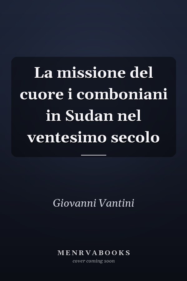 La missione del cuore i comboniani in Sudan nel ventesimo secolo