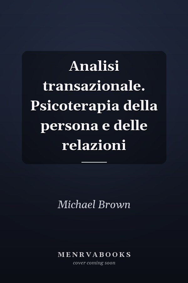 Analisi transazionale. Psicoterapia della persona e delle relazioni