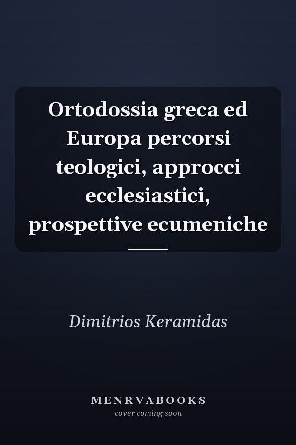Ortodossia greca ed Europa percorsi teologici, approcci ecclesiastici, prospettive ecumeniche