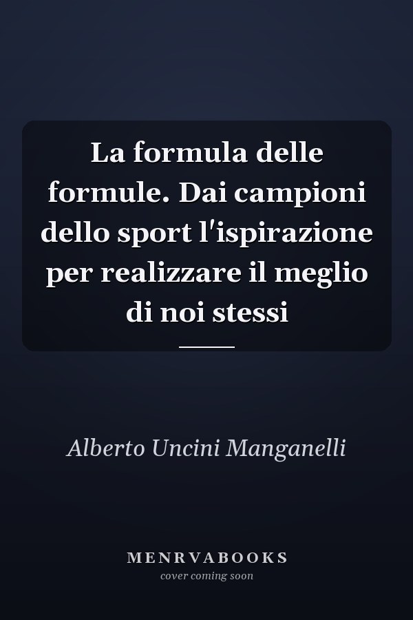La formula delle formule. Dai campioni dello sport l'ispirazione per realizzare il meglio di noi stessi