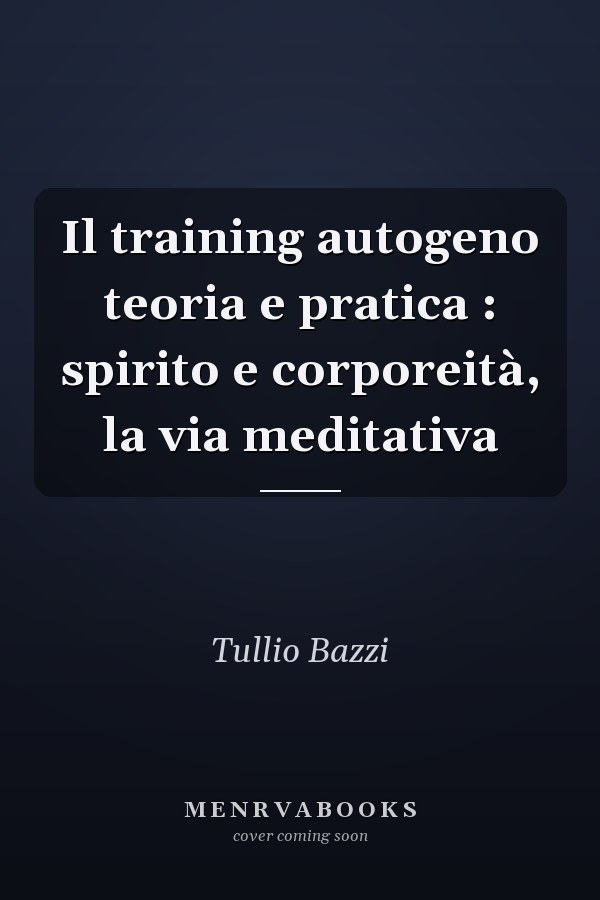 Il training autogeno teoria e pratica : spirito e corporeità, la via meditativa