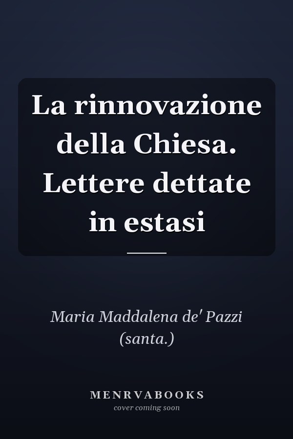 La rinnovazione della Chiesa. Lettere dettate in estasi