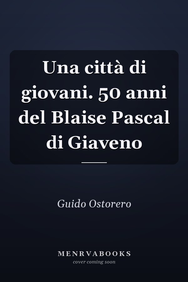 Una città di giovani. 50 anni del Blaise Pascal di Giaveno