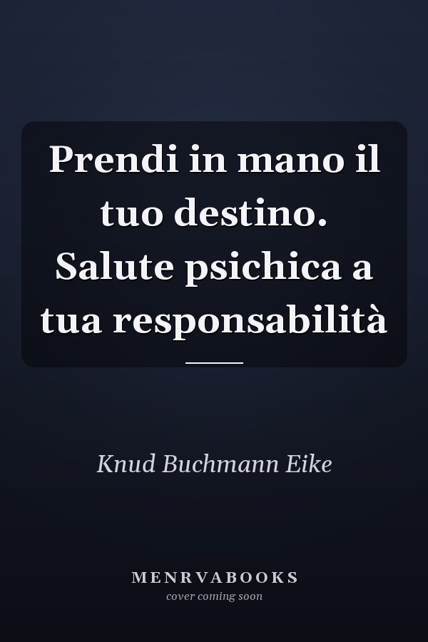 Prendi in mano il tuo destino. Salute psichica a tua responsabilità