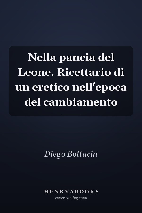 Nella pancia del Leone. Ricettario di un eretico nell'epoca del cambiamento