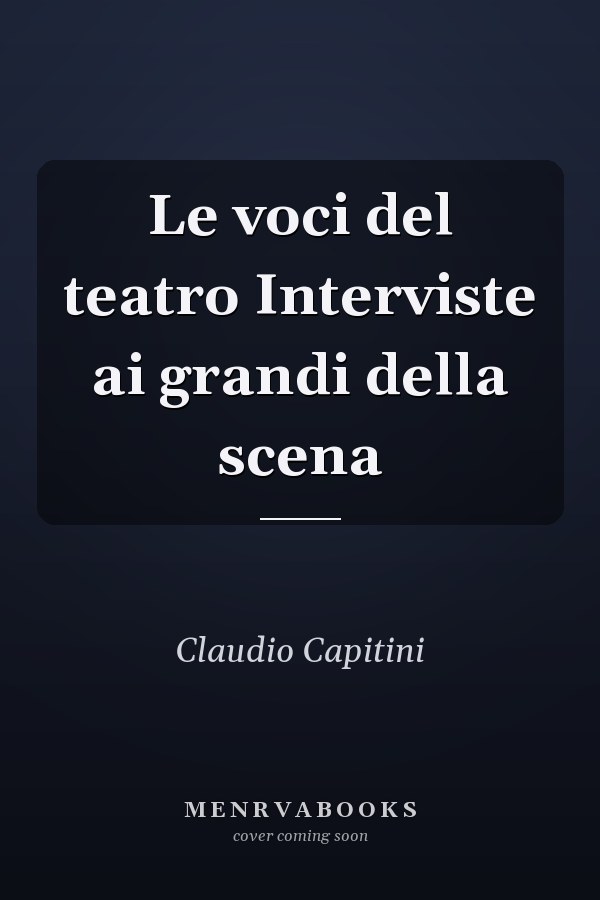 Le voci del teatro Interviste ai grandi della scena