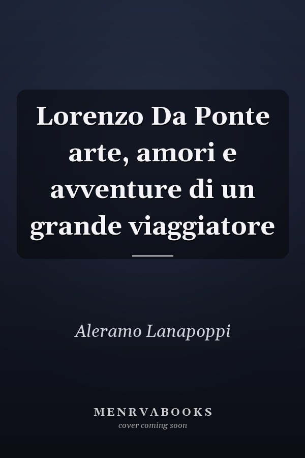 Lorenzo Da Ponte arte, amori e avventure di un grande viaggiatore