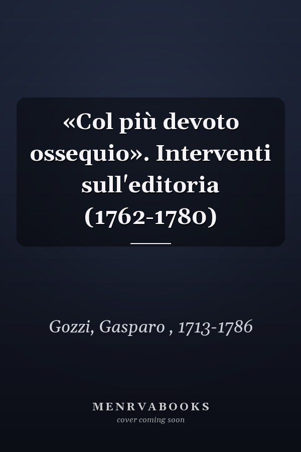 «Col più devoto ossequio». Interventi sull'editoria (1762-1780)