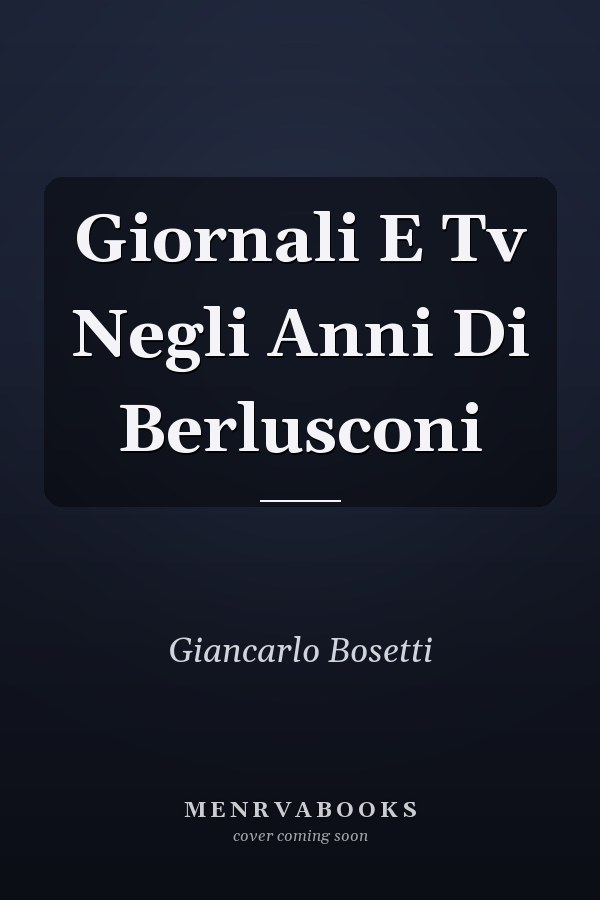 Giornali E Tv Negli Anni Di Berlusconi