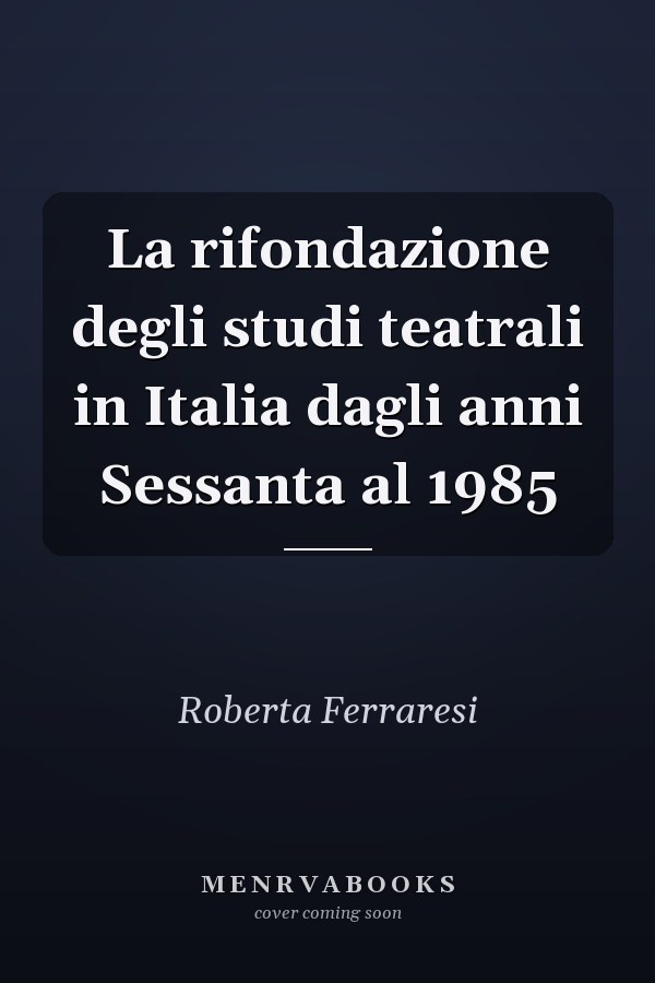 La rifondazione degli studi teatrali in Italia dagli anni Sessanta al 1985
