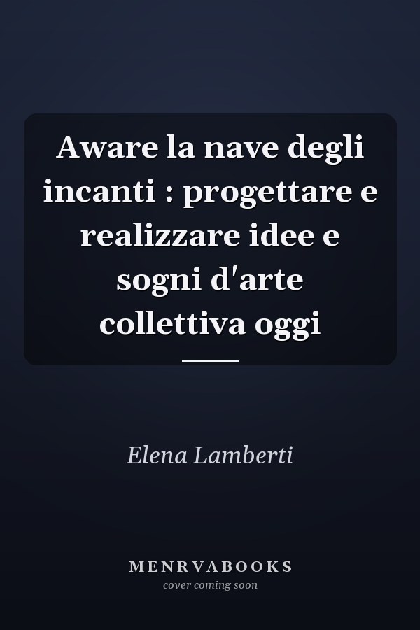Aware la nave degli incanti : progettare e realizzare idee e sogni d'arte collettiva oggi