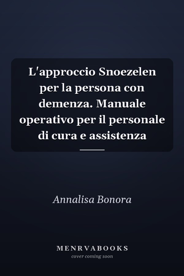 L'approccio Snoezelen per la persona con demenza. Manuale operativo per il personale di cura e assistenza