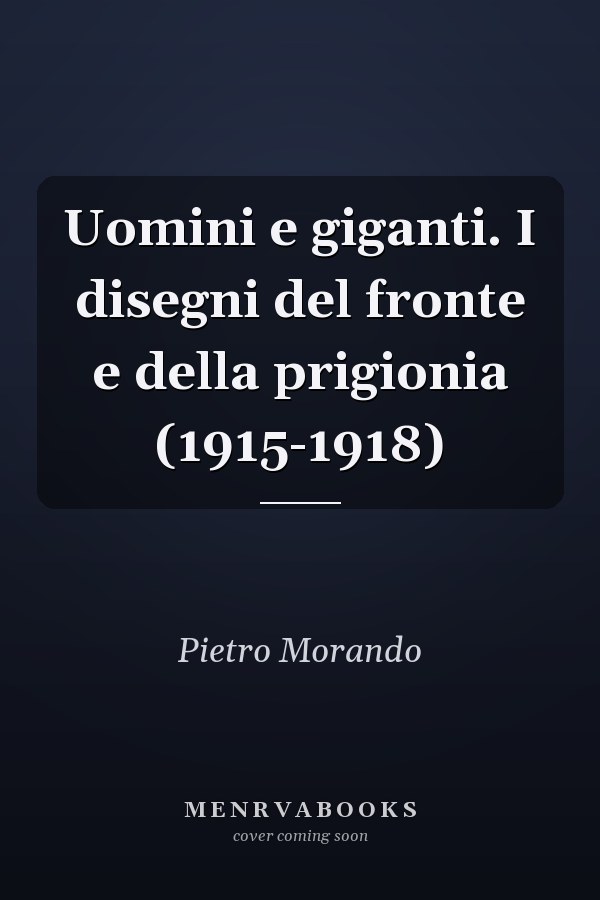 Uomini e giganti. I disegni del fronte e della prigionia (1915-1918)