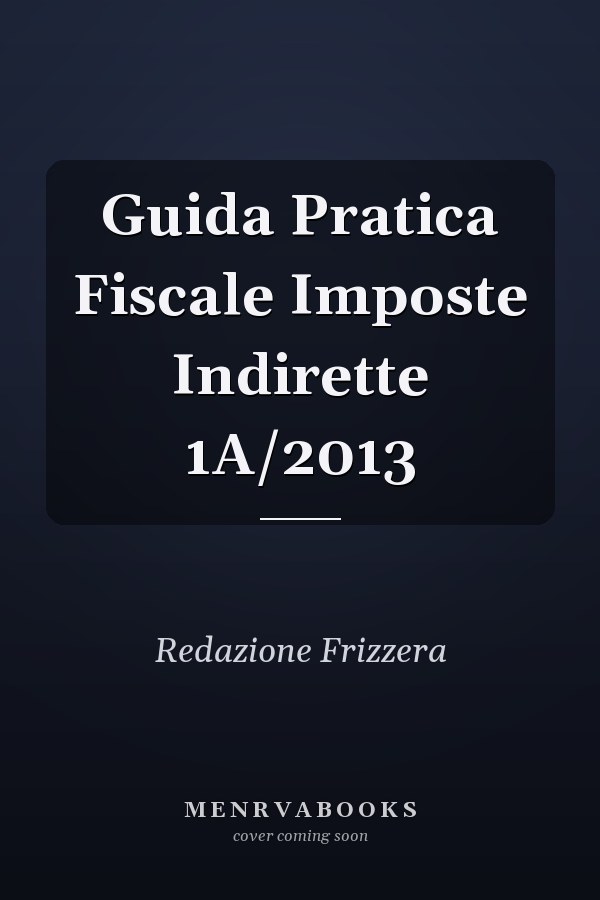 Guida Pratica Fiscale Imposte Indirette 1A/2013