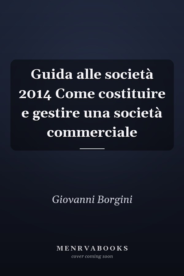 Guida alle società 2014 Come costituire e gestire una società commerciale