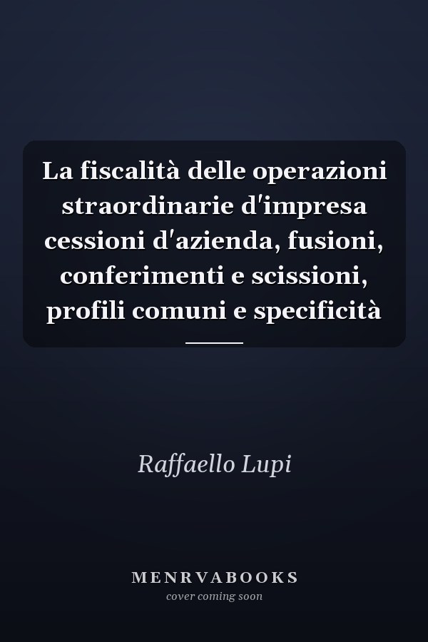 La fiscalità delle operazioni straordinarie d'impresa cessioni d'azienda, fusioni, conferimenti e scissioni, profili comuni e specificità
