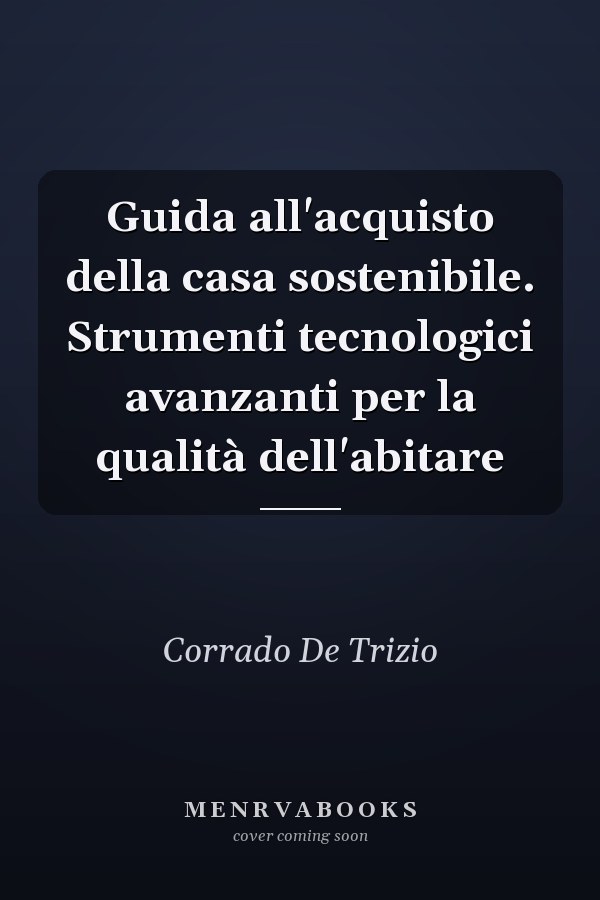 Guida all'acquisto della casa sostenibile. Strumenti tecnologici avanzanti per la qualità dell'abitare