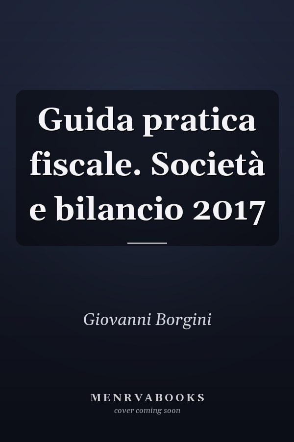 Guida pratica fiscale. Società e bilancio 2017