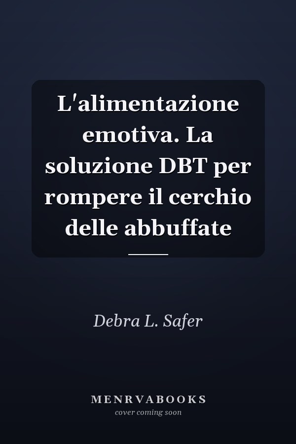 L'alimentazione emotiva. La soluzione DBT per rompere il cerchio delle abbuffate