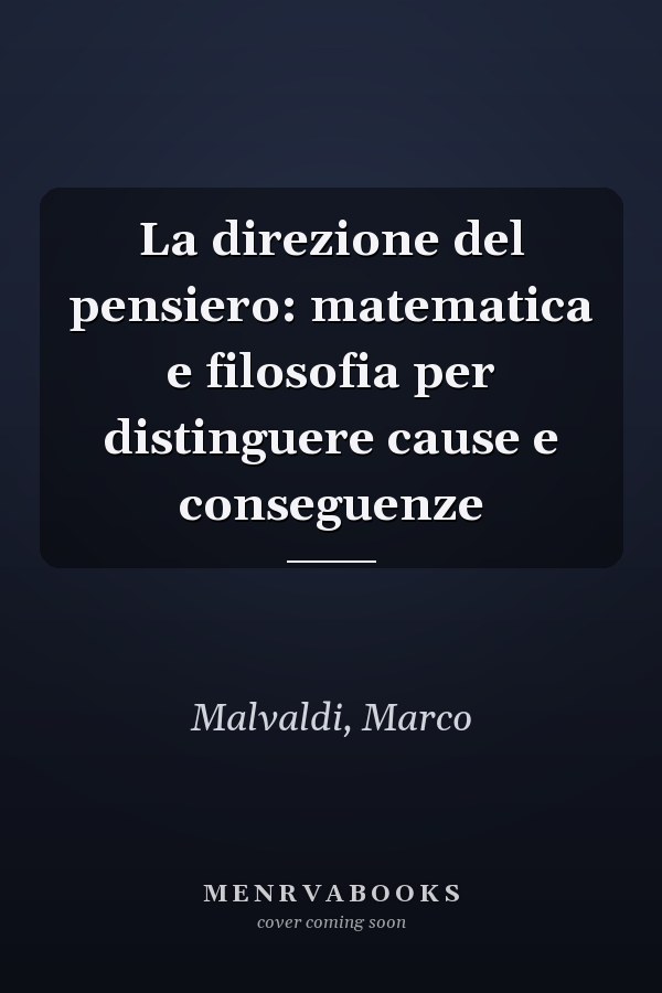 La direzione del pensiero: matematica e filosofia per distinguere cause e conseguenze
