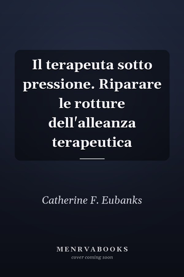 Il terapeuta sotto pressione. Riparare le rotture dell'alleanza terapeutica