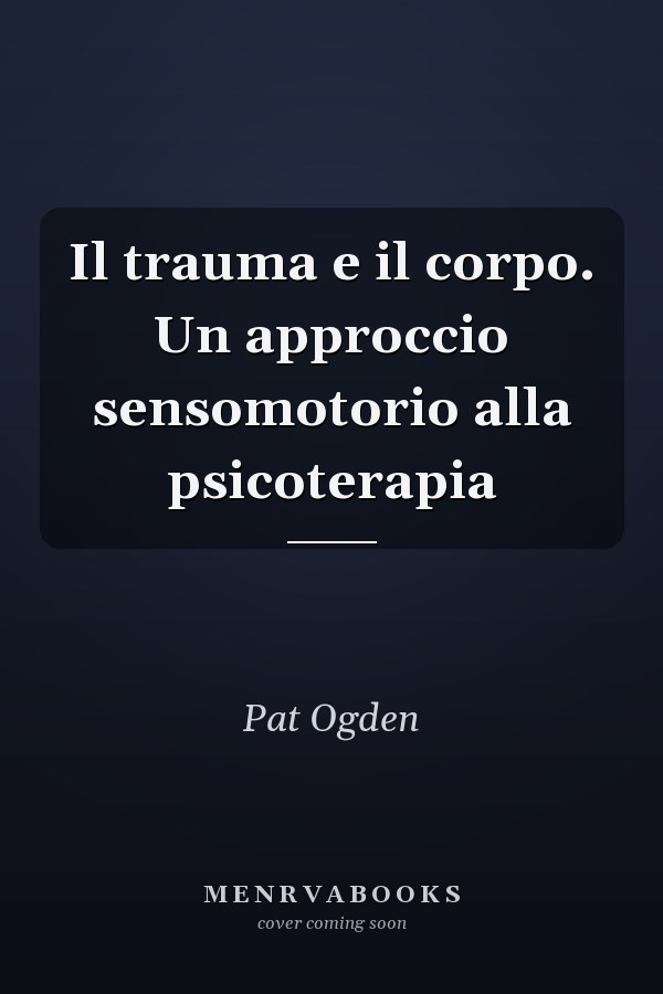 Il trauma e il corpo. Un approccio sensomotorio alla psicoterapia