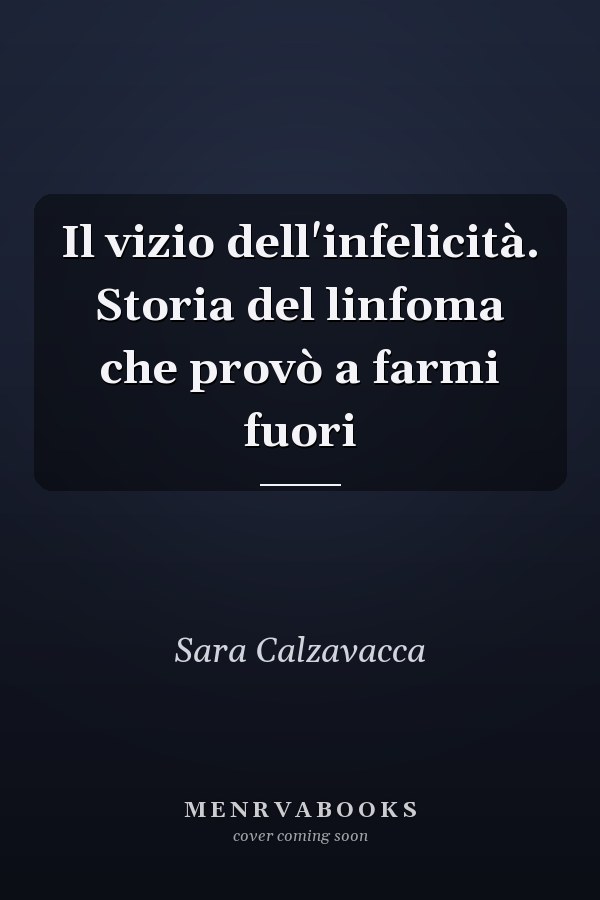 Il vizio dell'infelicità. Storia del linfoma che provò a farmi fuori