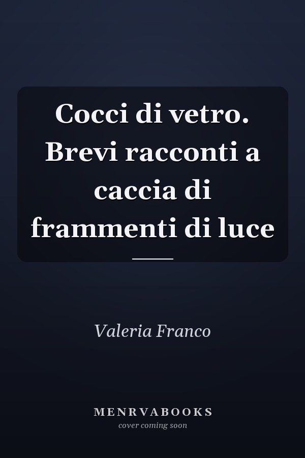Cocci di vetro. Brevi racconti a caccia di frammenti di luce