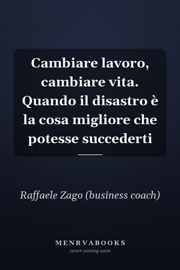 Cambiare lavoro, cambiare vita. Quando il disastro è la cosa migliore che potesse succederti