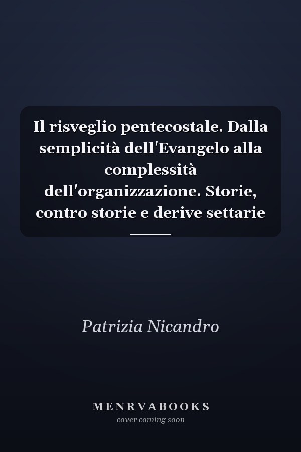 Il risveglio pentecostale. Dalla semplicità dell'Evangelo alla complessità dell'organizzazione. Storie, contro storie e derive settarie