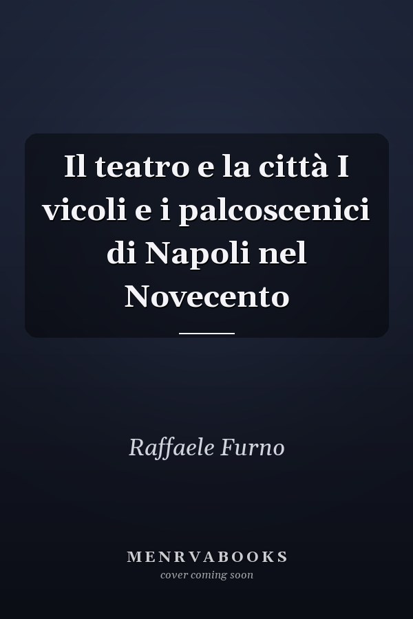 Il teatro e la città I vicoli e i palcoscenici di Napoli nel Novecento
