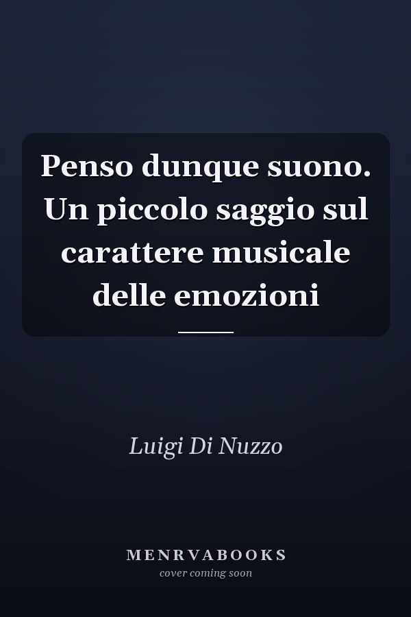 Penso dunque suono. Un piccolo saggio sul carattere musicale delle emozioni