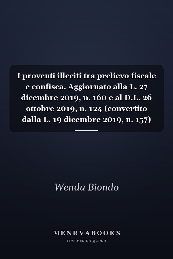 I proventi illeciti tra prelievo fiscale e confisca. Aggiornato alla L. 27 dicembre 2019, n. 160 e al D.L. 26 ottobre 2019, n. 124 (convertito dalla L. 19 dicembre 2019, n. 157)