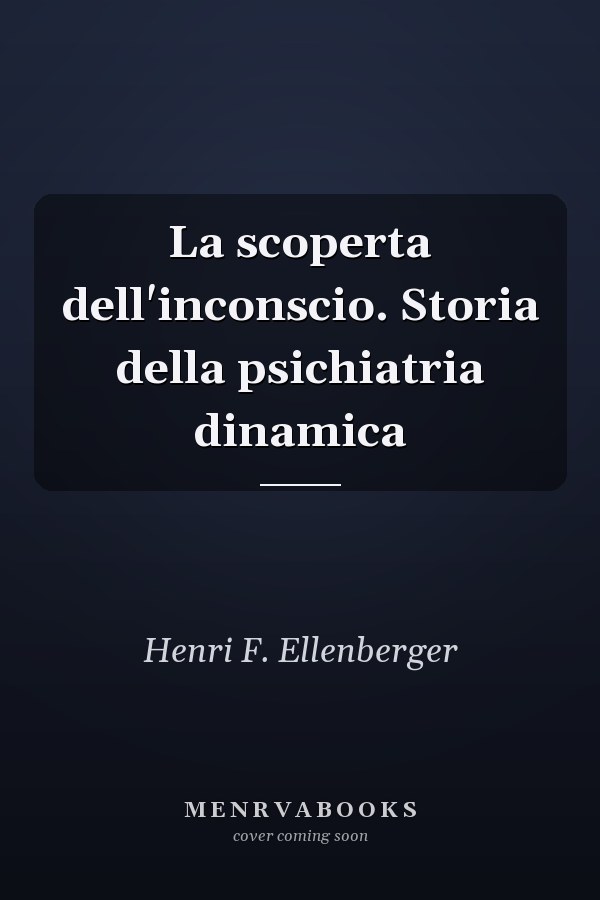 La scoperta dell'inconscio. Storia della psichiatria dinamica