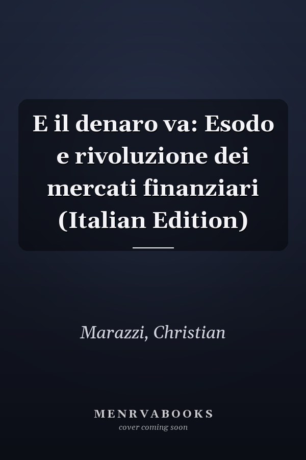 E il denaro va: Esodo e rivoluzione dei mercati finanziari (Italian Edition)