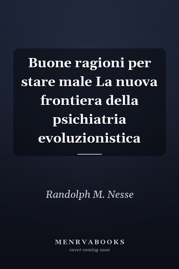 Buone ragioni per stare male La nuova frontiera della psichiatria evoluzionistica