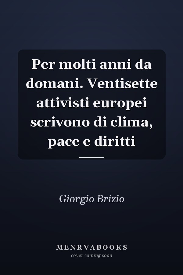 Per molti anni da domani. Ventisette attivisti europei scrivono di clima, pace e diritti